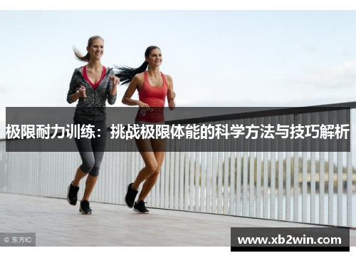极限耐力训练：挑战极限体能的科学方法与技巧解析